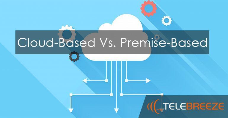 Cloud-Based Vs. Premise-Based